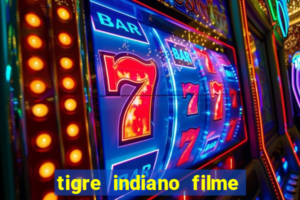 tigre indiano filme indiano tigre e drago